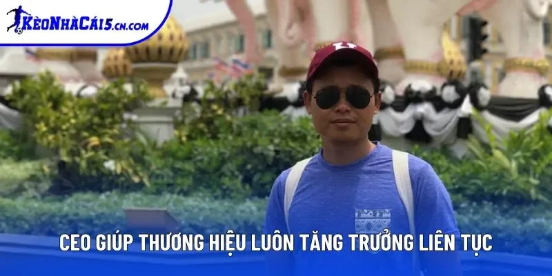 CEO giúp thương hiệu luôn tăng trưởng liên tục CEO giúp thương hiệu luôn tăng trưởng liên tục