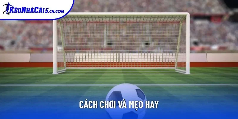 Cách chơi và mẹo hay Cách chơi và mẹo hay