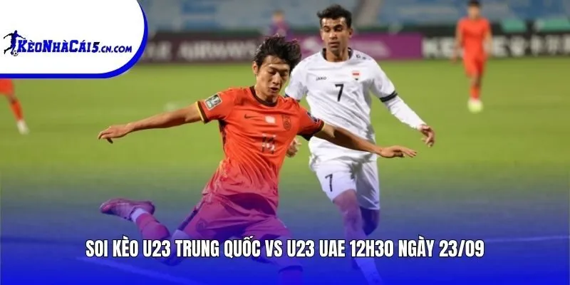 Soi kèo U23 Trung Quốc vs U23 UAE | 12h30 ngày 23/09