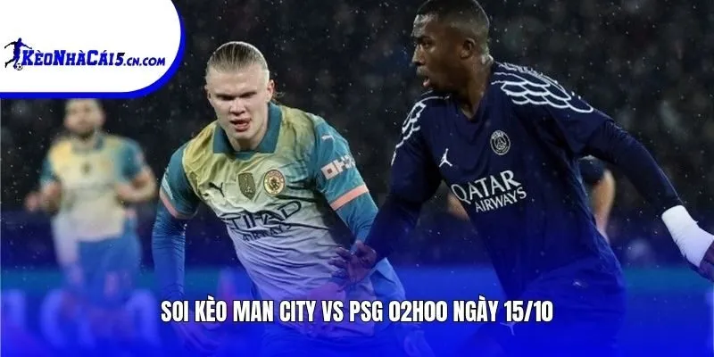 Soi kèo Man City vs PSG | 02h00 ngày 15/10